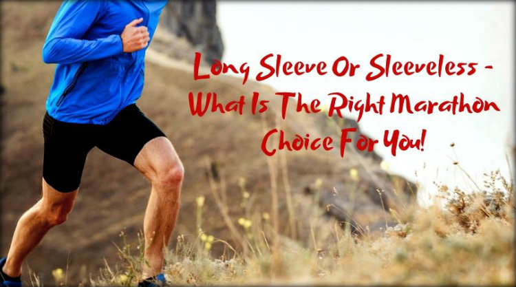 Long Sleeve Or Sleeveless - What Is The Right Marathon Choice For You!