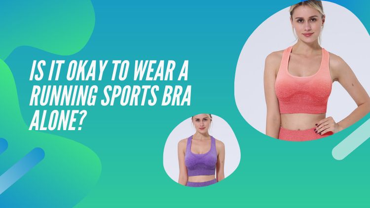 Is It Okay To Wear a Running Sports Bra Alone?